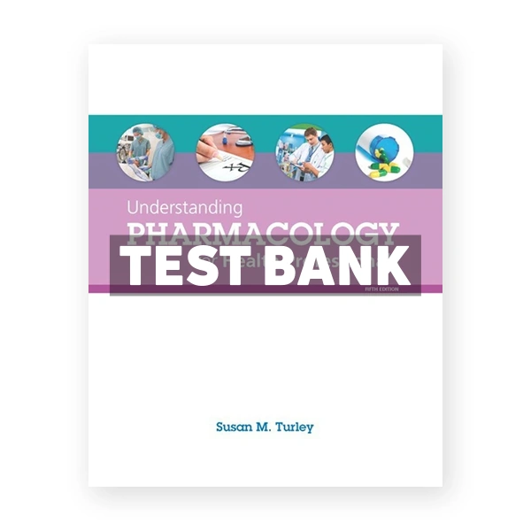 Understanding Pharmacology for Health Professionals 5th edition Turley Test Bank