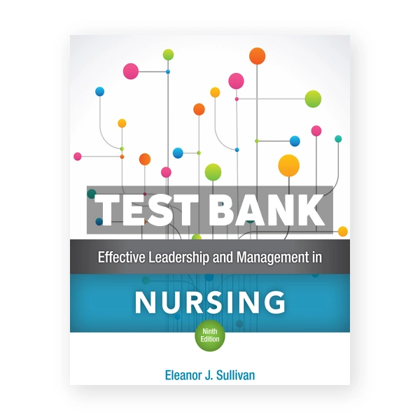 Effective Leadership and Management in Nursing 9th edition Sullivan Test Bank