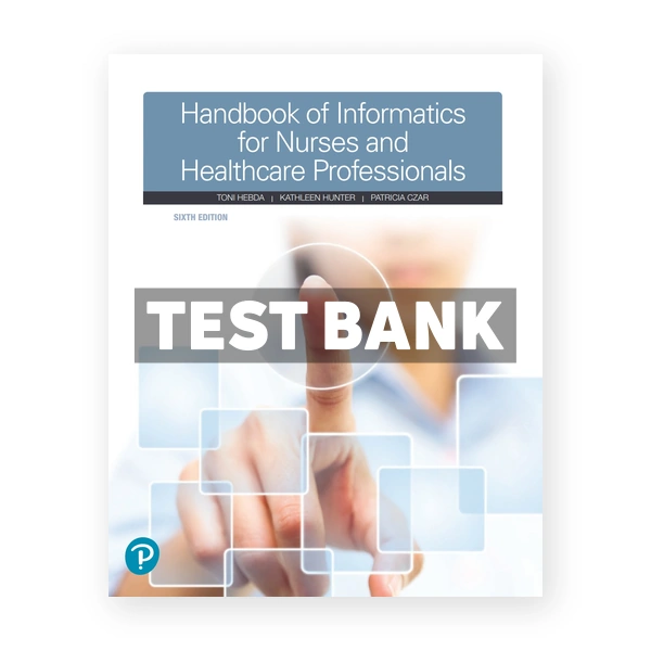Handbook of Informatics for Nurses and Healthcare Professionals 6th edition Hebda Test Bank