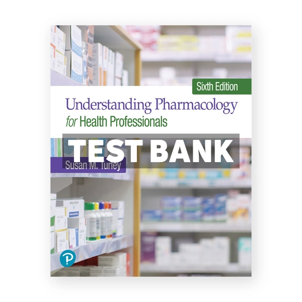 Understanding Pharmacology for Health Professionals 6th edition Turley Test Bank