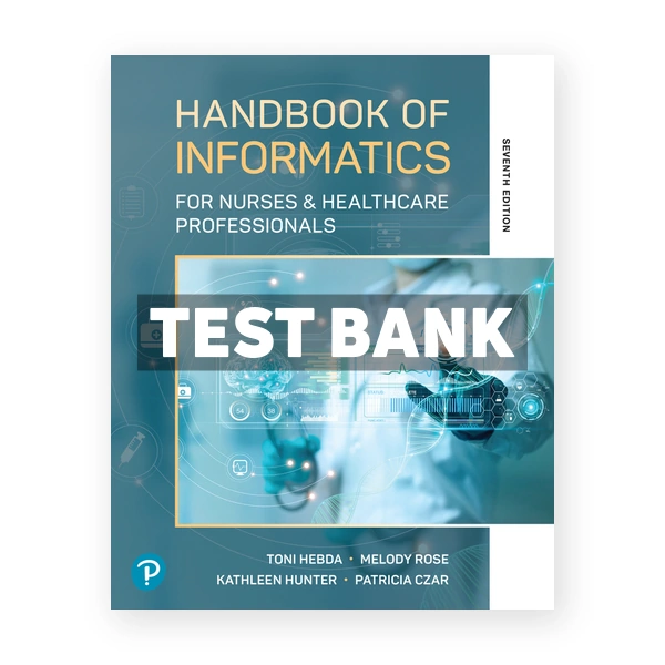 Handbook of Informatics for Nurses and Healthcare Professionals 7th edition Hebda Test Bank