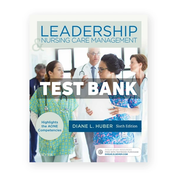 Leadership and Nursing Care Management 6th edition Huber Test Bank