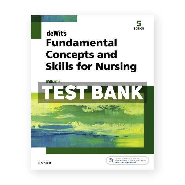 Dewits Fundamental Concepts and Skills for Nursing 5th edition Williams Test Bank