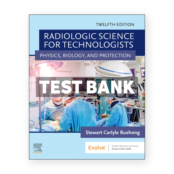 Radiologic Science for Technologists 12th edition Bushong Test Bank