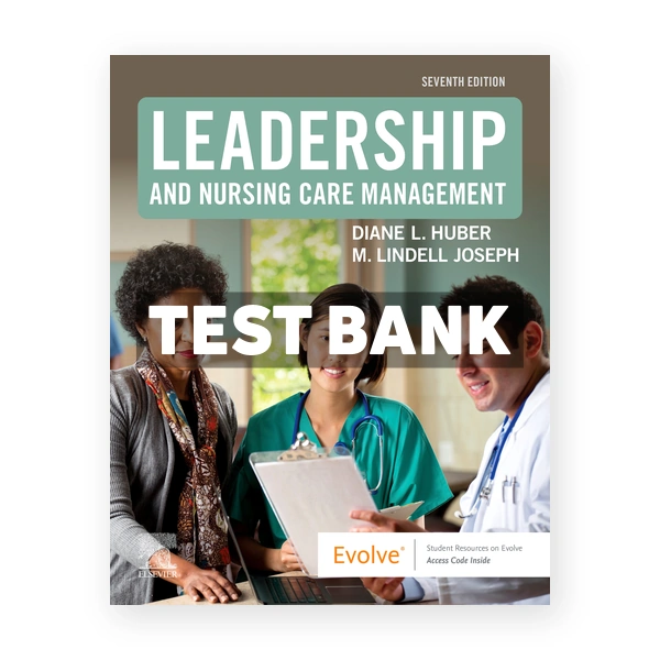 Leadership and Nursing Care Management 7th edition Huber Test Bank