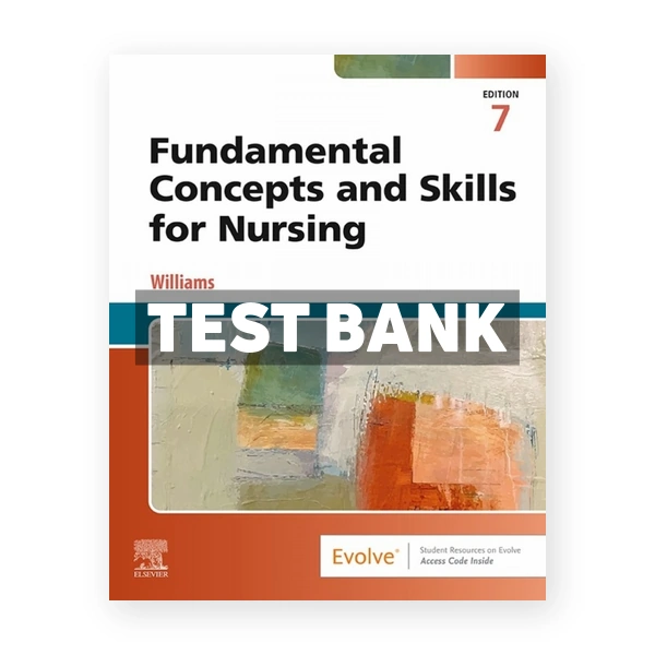 Fundamental Concepts and Skills for Nursing 7th edition Williams Test Bank