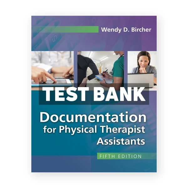 Documentation for Physical Therapist Assistants 5th edition Bircher Test Bank