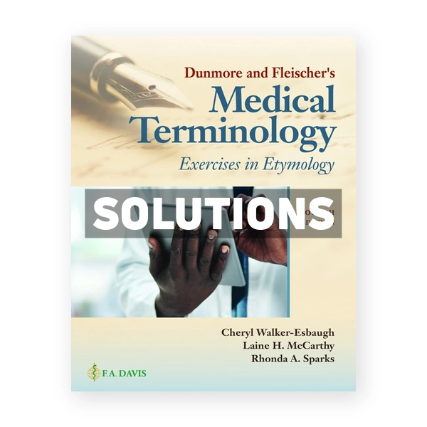 Dunmore and Fleishers Medical Terminology - Exercises in Etymology 4th edition Walker-Esbaugh Solutions Manual