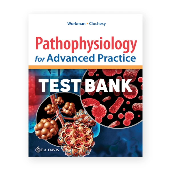 Pathophysiology for Advanced Practice 1st edition Workman Test Bank