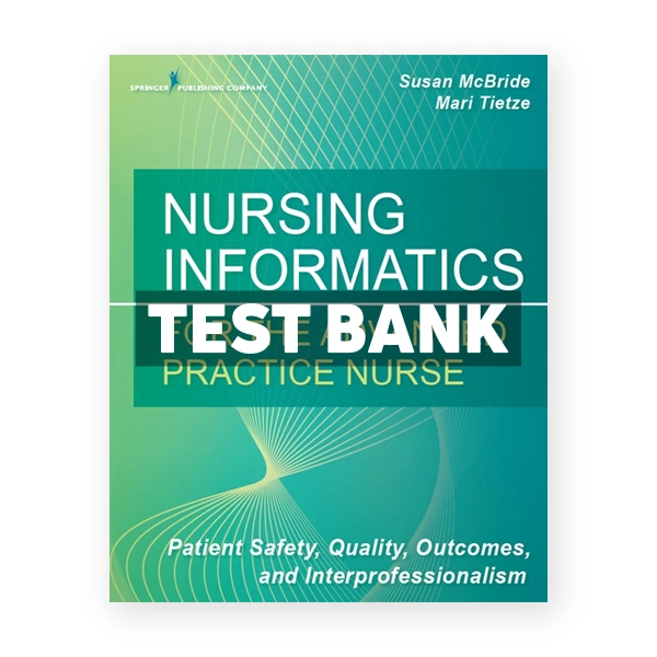 Nursing Informatics for the Advanced Practice Nurse - Patient Safety Quality Outcomes and Interprofessionalism 1st edition McBride Test Bank