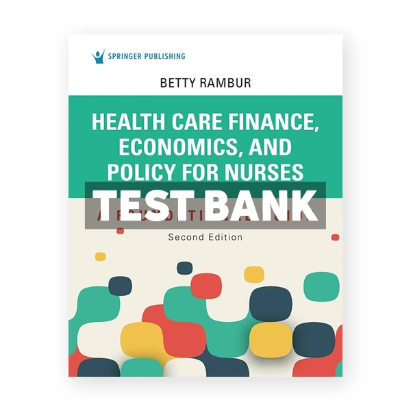 Health Care Finance Economics and Policy for Nurses - A Foundational Guide 2nd edition Rambur Test Bank