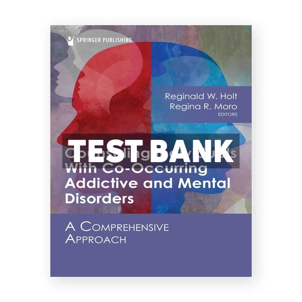 Counseling Individuals With Co-Occurring Addictive and Mental Disorders - A Comprehensive Approach 1st edition Holt Test Bank