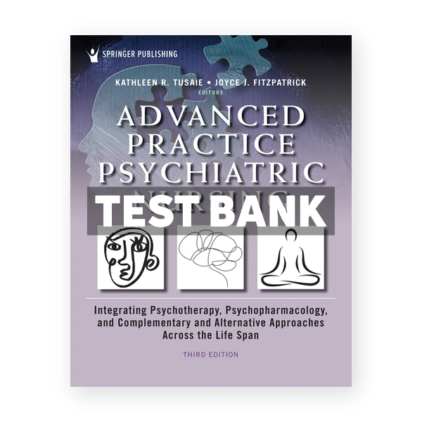 Advanced Practice Psychiatric Nursing - Integrating Psychotherapy Psychopharmacology and Complementary and Alternative Approaches Across the Life Span 3rd edition Tusaie Test Bank