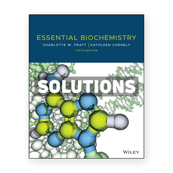 Essential Biochemistry 5th edition Pratt Solutions Manual