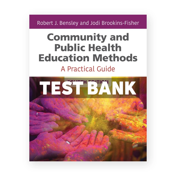 Community and Public Health Education Methods 4th edition Bensley Test Bank