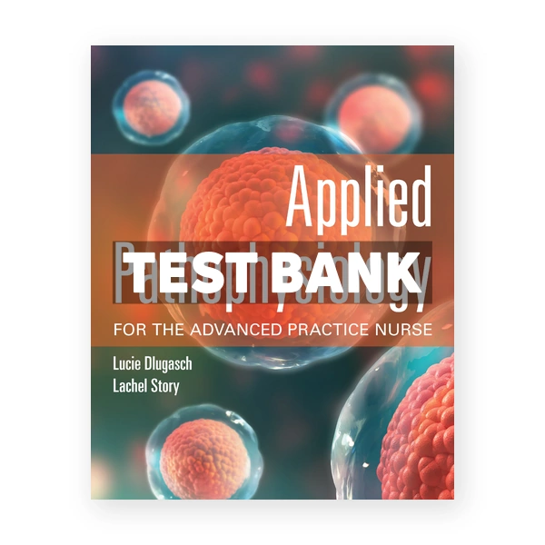 Applied Pathophysiology for the Advanced Practice Nurse 1st edition Dlugasch Test Bank