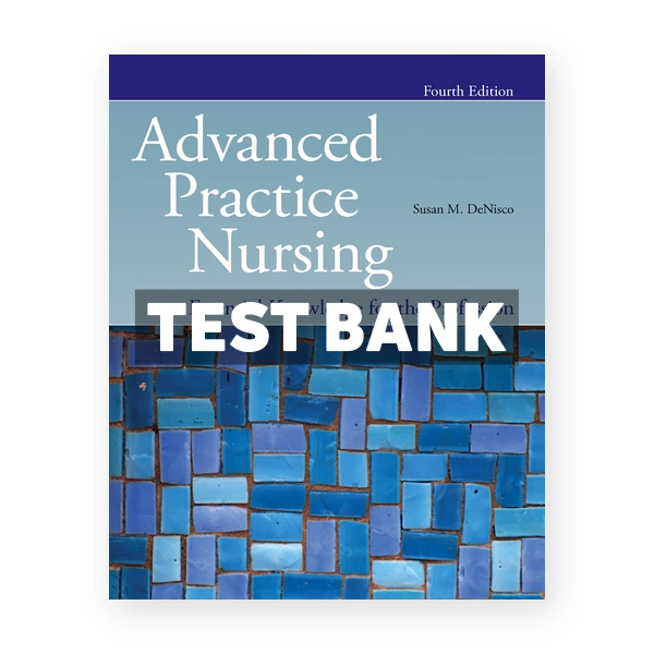 Advanced Practice Nursing Essential Knowledge for the Profession 4th edition DeNisco Test Bank