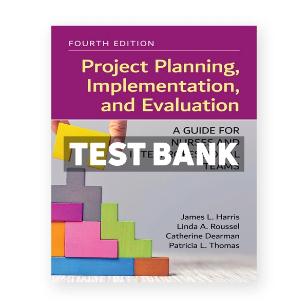 Project Planning Implementation and Evaluation A Guide for Nurses and Interprofessional Teams 4th edition Harris Test Bank