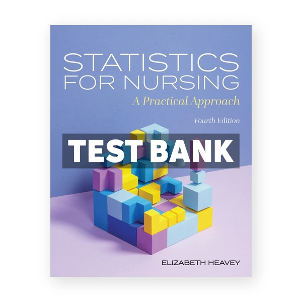 Statistics for Nursing - A Practical Approach 4th edition Heavey Test Bank