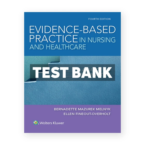 Evidence-Based Practice in Nursing and Healthcare 4th edition Melnyk Test Bank