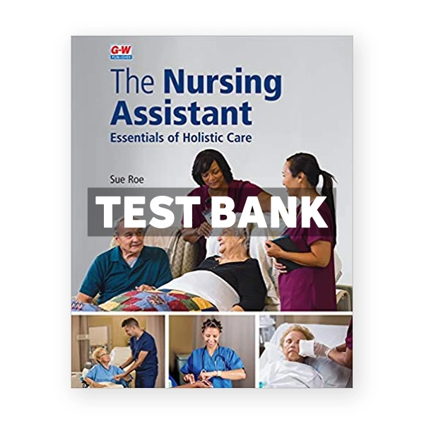 Nursing Assistant Essentials of Holistic Care 1st edition Roe Test Bank