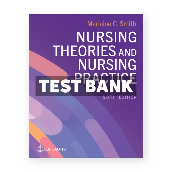 Nursing Theories and Nursing Practice 6th edition Smith Test Bank