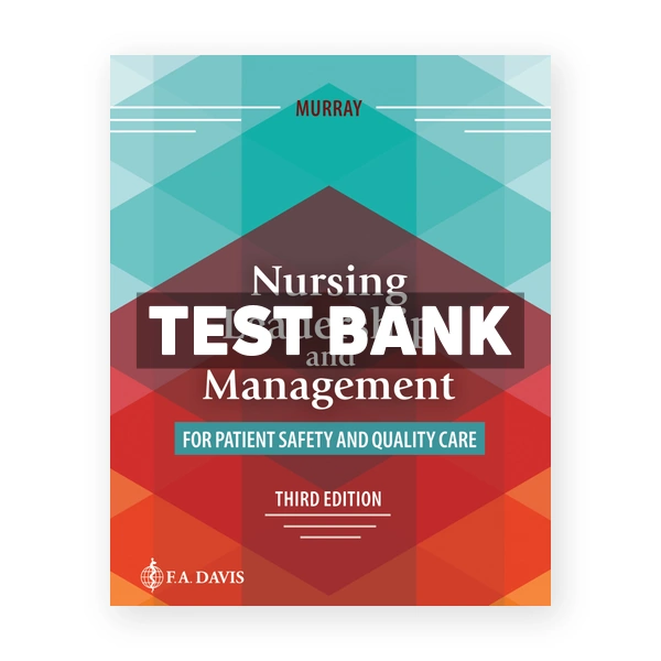 Nursing Leadership and Management for Patient Safety and Quality Care 3rd edition Murray Test Bank