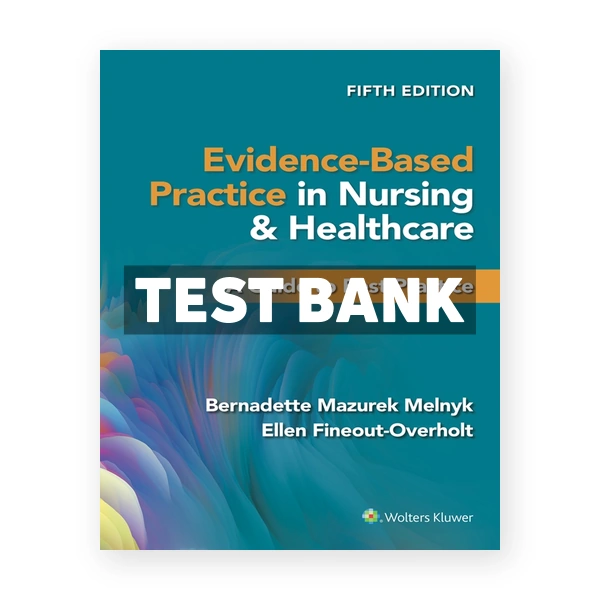 Evidence-Based Practice in Nursing & Healthcare - A Guide to Best Practice 5th edition Melnyk Test Bank