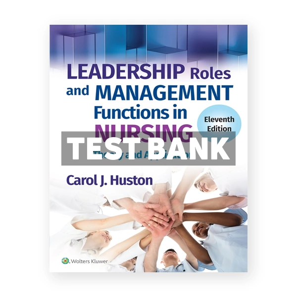 Leadership Roles and Management Functions in Nursing - Theory and Application 11th edition Huston Test Bank