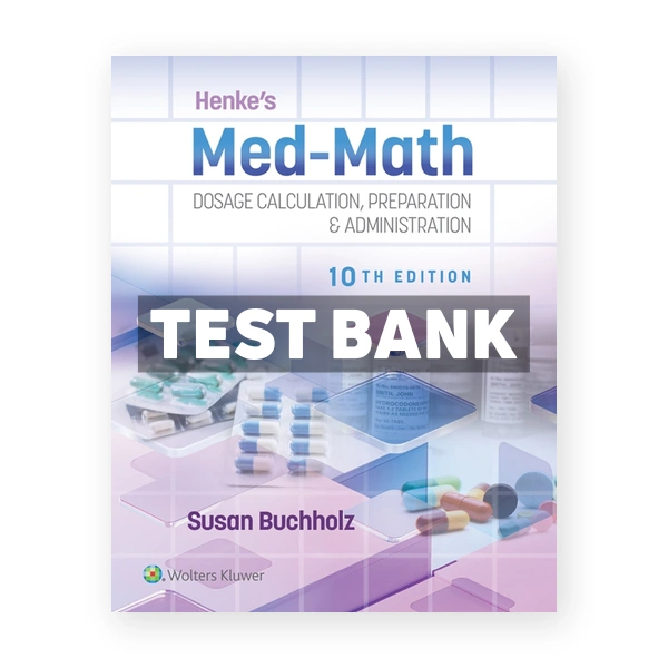 Henke's Med-Math - Dosage Calculation Preparation & Administration 10th edition Buchholz Test Bank